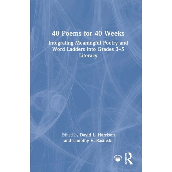 40 Poems for 40 Weeks: Integrating Meaningful Poetry and Word Ladders Into Grades 3-5 Literacy, (Hardcover)