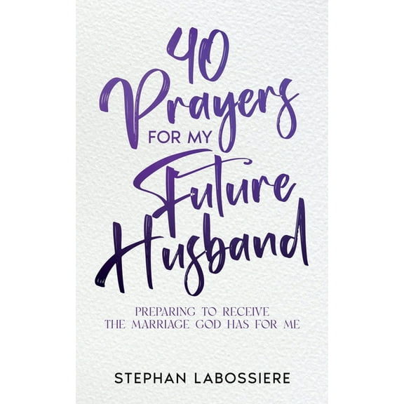 40 Prayers for My Future Husband: Preparing to Receive the Marriage God Has for Me, (Paperback)