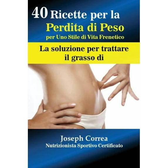 40 Ricette per la Perdita di Peso per Uno Stile di Vita Frenetico: La soluzione per trattare il grasso, (Paperback)