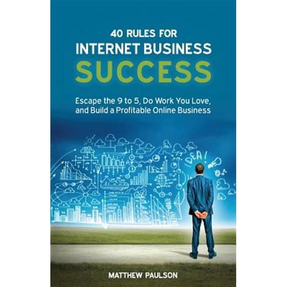 Internet Business: 40 Rules for Internet Business Success: Escape the 9 to 5, Do Work You Love, and Build a Profitable Online Business (Paperback)