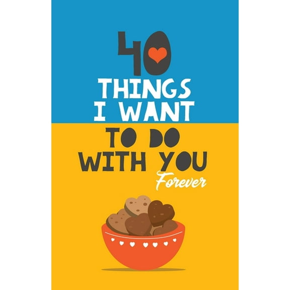 40 Things I Want to Do with You Forever: Valentine Gift Book. Anniversary Gift, (Paperback)