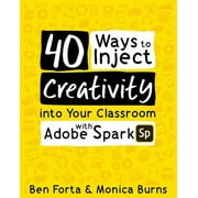 40 Ways to Inject Creativity into Your Classroom with Adobe Spark, Paperback