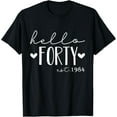 40 Years Old Funny Hello Forty Est 1984 40th Birthday Women TShirtMen