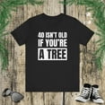 thumbnail image 1 of 40 isn't old if you're a tree funny 40th birthday party bday Unisex T-shirt, 1 of 7