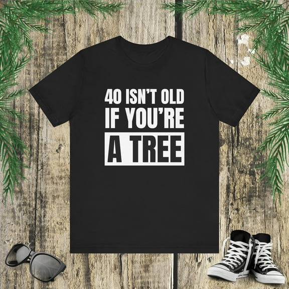 40 isn't old if you're a tree funny 40th birthday party bday Unisex T-shirt