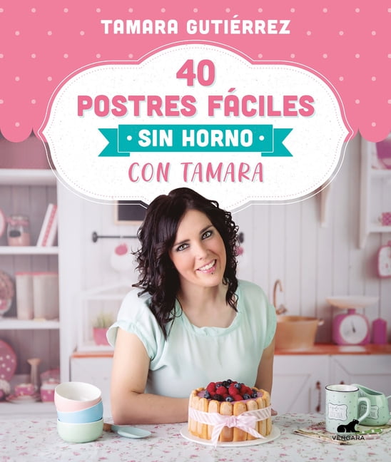 40 Postres F?ciles Sin Horno Con Tamara/ Easy No-Bake Desserts With ...