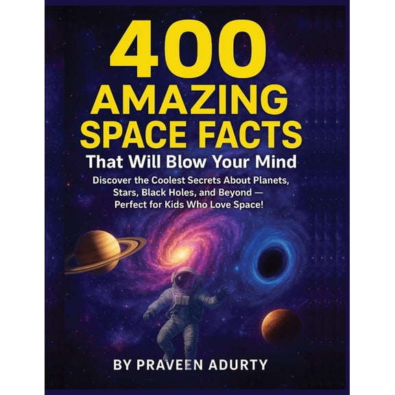 400 Amazing Space Facts That Will Blow Your Mind: Discover the Coolest Secrets About Planets, Stars, Black Holes, and Be, (Paperback)