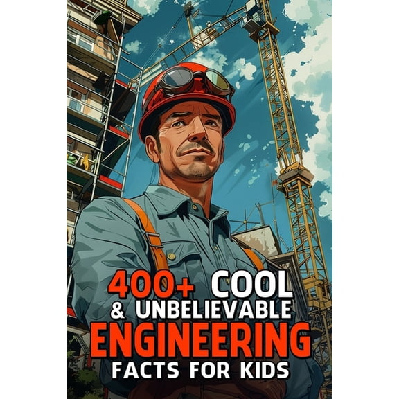 400+ Cool & Unbelievable Engineering Facts for Kids: Explore Futuristic Inventions, Incredible Innovations & Mind-Bendin, (Paperback)