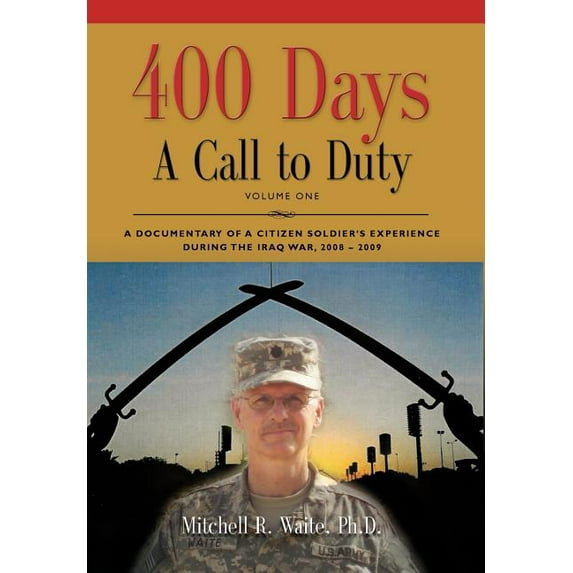400 Days - A Call to Duty: A Documentary of a Citizen-Soldier's Experience During the Iraq War 2008/2009 - Volume I