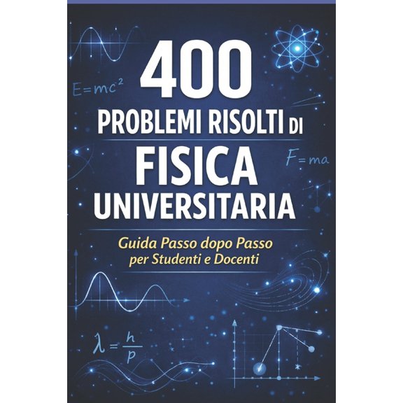 400 Esercizi Risolti di Fisica Universitaria: Pratico per studenti e insegnanti, (Paperback)