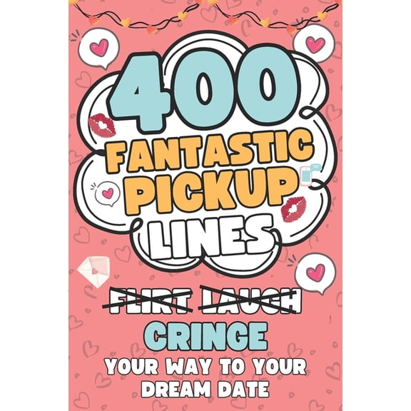 400 Fantastic Pick Up Lines: 400 Hilarious, Cringey, and Flirtatious Chat Up Lines To Help Hopeless Romantics Finally Br, (Paperback)