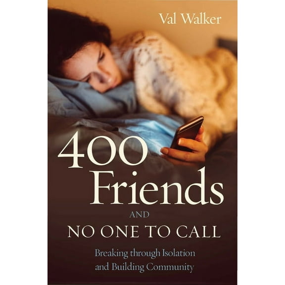 400 Friends and No One to Call: Breaking Through Isolation and Building Community (Paperback)