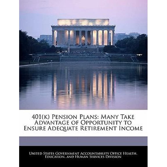 401(k) Pension Plans: Many Take Advantage of Opportunity to Ensure Adequate Retirement Income Paperback