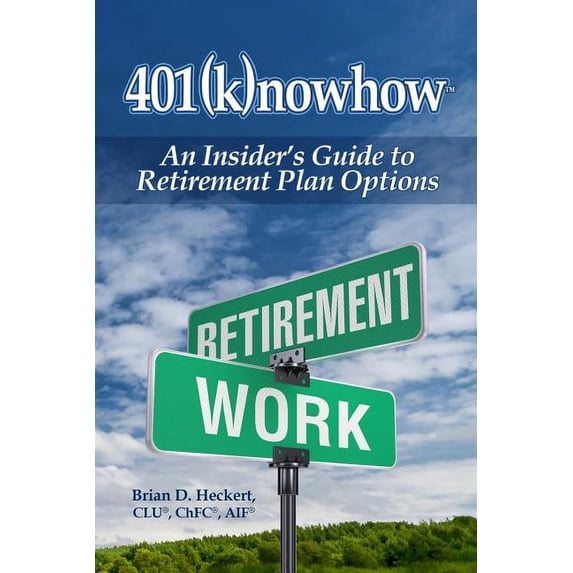 401knowhow: An Insider's Guide to Retirement Plan Options (Paperback) by Brian D Heckert