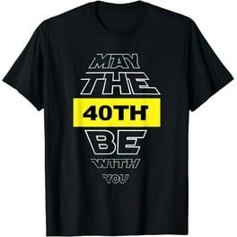 40th Birthday T-Shirt May The 40th Be With You Fortieth Bday 40th Birthday T-Shirt May The 40th Be With You Fortieth Bday