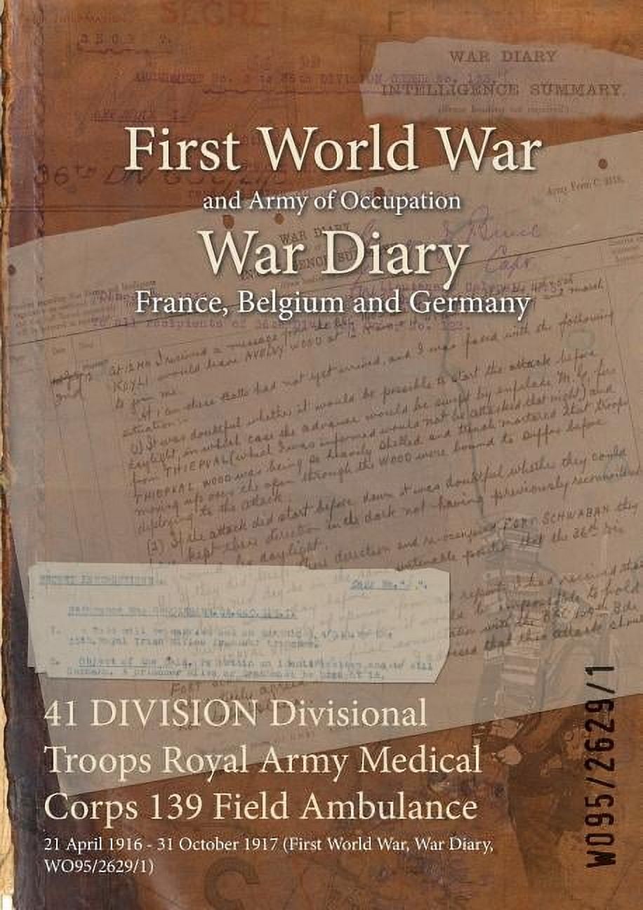 War Diaries - Facsimile Reprints of Offi 41 DIVISION Divisional Troops Royal Army Medical Corps 139 Field Ambulance: 21 April 1916 - 31 October 1917 (First World, (Paperback)