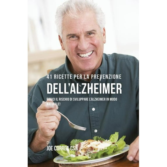 41 Ricette per la prevenzione dell'Alzheimer: riduci il rischio di sviluppare l'Alzheimer in modo naturale!, (Paperback)