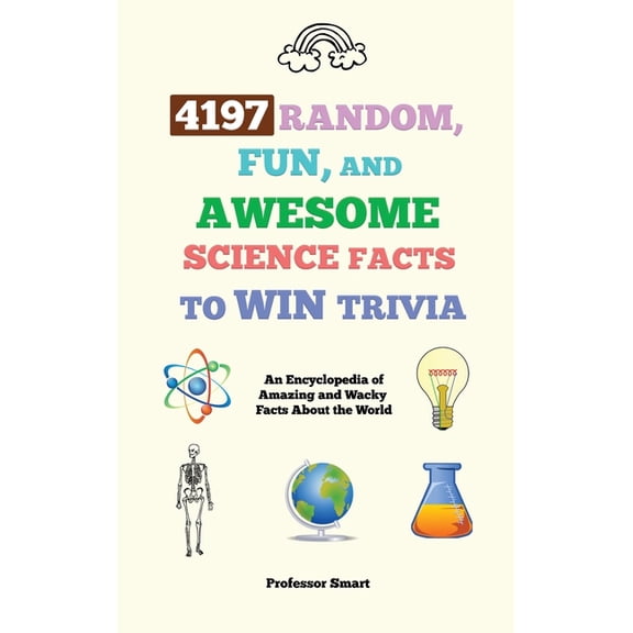 4197 Random, Fun, and Awesome Science Facts to Win Trivia: An Encyclopedia of Amazing and Wacky Facts About the World, (Hardcover)