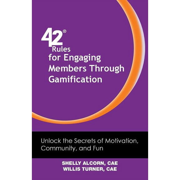 42 Rules for Engaging Members Through Gamification: Unlock the Secrets of Motivation, Community and Fun