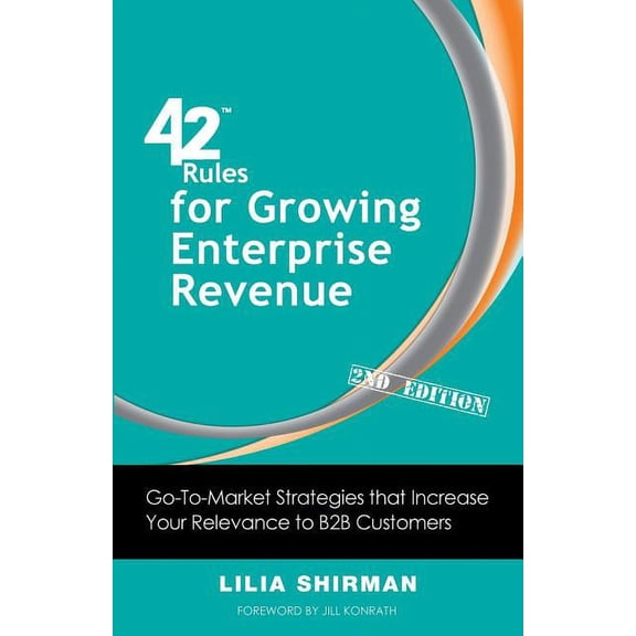 42 Rules for Growing Enterprise Revenue (2nd Edition): Go-To-Market Strategies That Increase Your Relevance to B2B Custo, (Paperback)