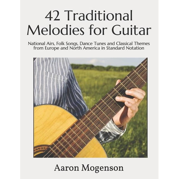 42 Traditional Melodies for Guitar: National Airs, Folk Songs, Dance Tunes and Classical Themes from (Paperback) by Aaron Mogenson