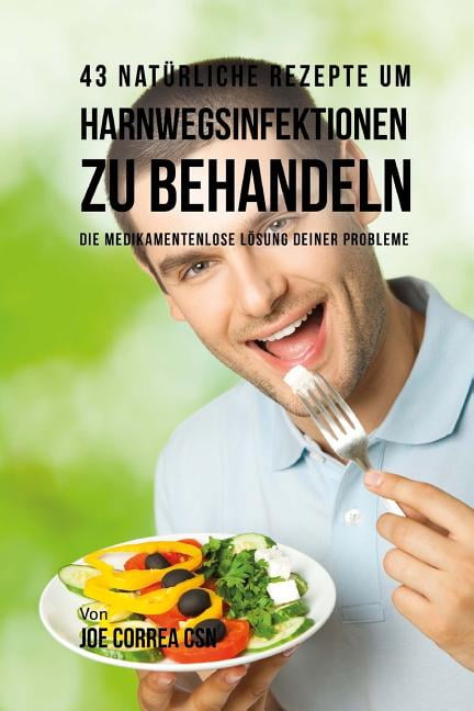 43 natrliche Rezepte um Harnwegsinfektionen zu behandeln: Die medikamentenlose Lsung deiner Probleme German Edition Paperback 1718999992 9781718999992 Joe Correa CSN