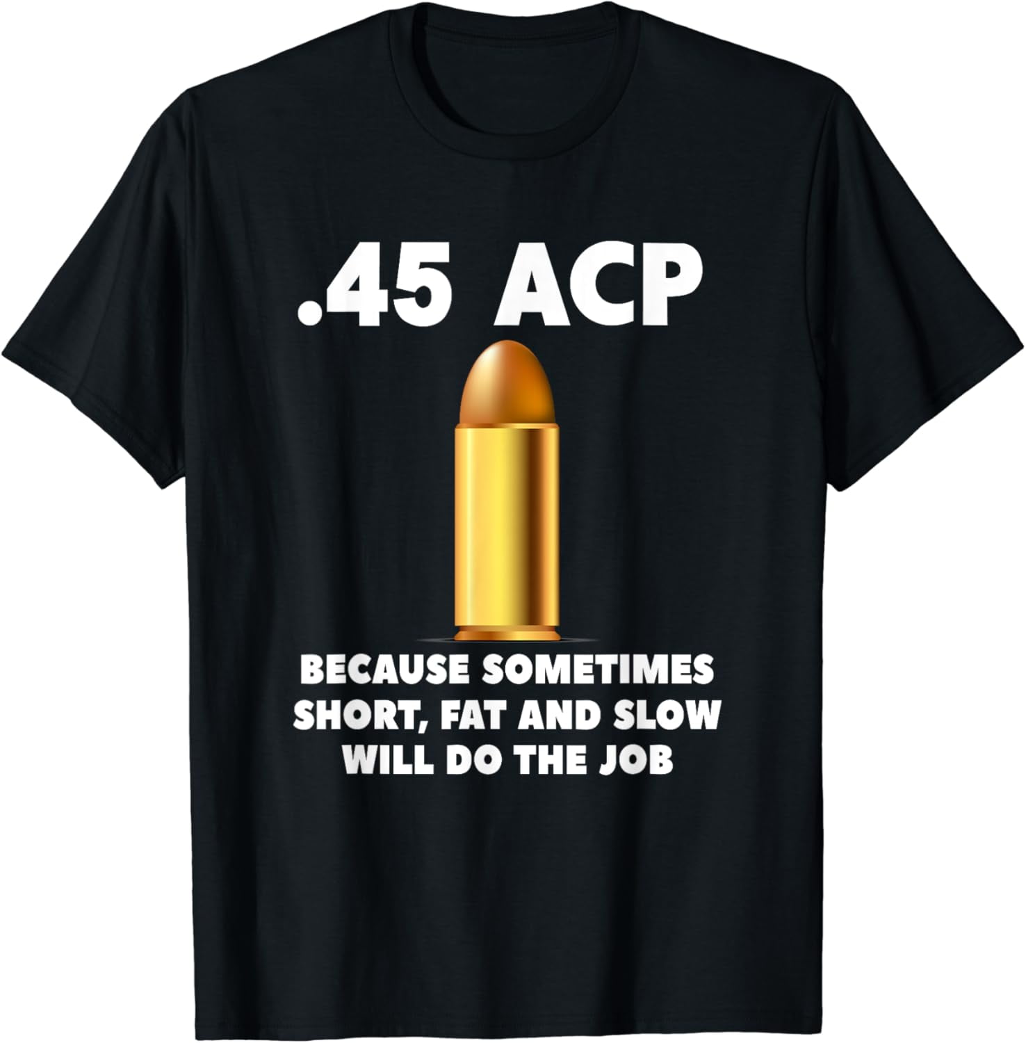 45 Acp Because Sometimes Short, Fat And Slow Will Do The Job 45 Acp Because Sometimes Short, Fat And Slow Will Do The Job