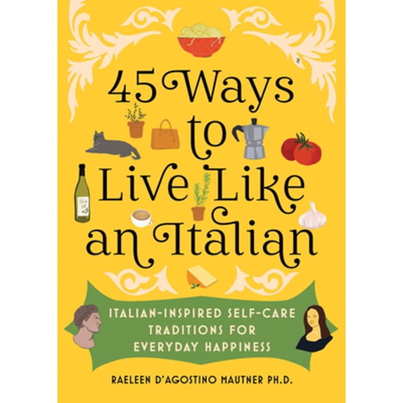 Pre-Owned 45 Ways to Live Like an Italian: Italian-Inspired Self-Care Traditions for Everyday Happiness (Hardcover) 1728274338 9781728274331