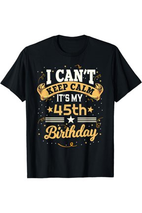 45 Year Old shirt I Can't Keep Calm It's My 45th Birthday T-Shirt, Unisex T-Shirt
