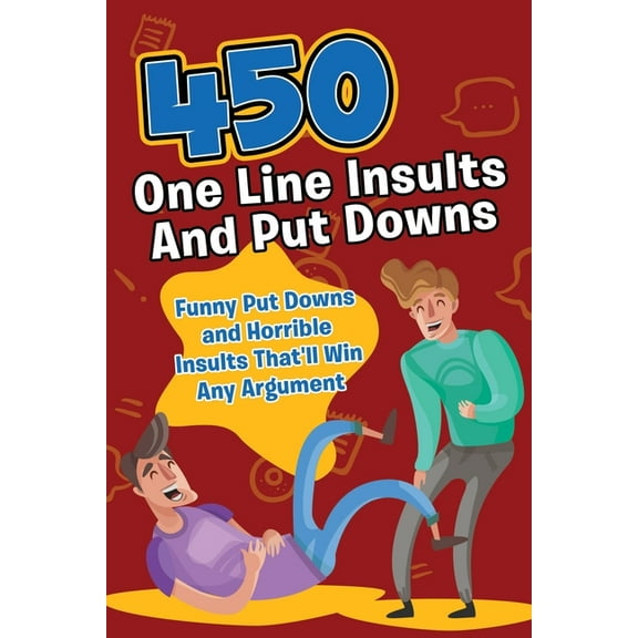 450 One Line Insults and Put Downs: Funny Put Downs and Horrible Insults That'll Win Any Argument (Paperback)