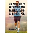 thumbnail image 1 of 46 Arthritis Preventing and Pain Relieving Juice Recipes: The All-natural remedy to Controlling Your Arthritis Condition, 1 of 1