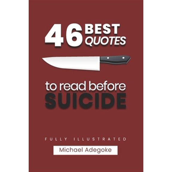46 Quotes to Read before Suicide (fully illustrated): What you Need to know about Suicide (Paperback)