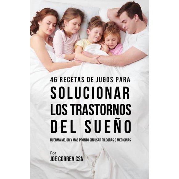 46 Recetas de Jugos Para Solucionar los Trastornos Del Sueo: Duerma Mejor y Ms Pronto Sin Usar Pldoras o Medicinas (Paperback)