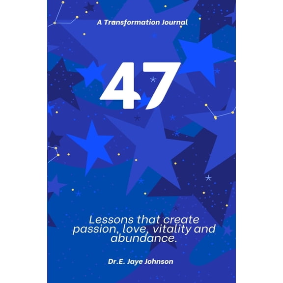 47 A Transformational Journal: Life Lessons that create passion, love, vitality and abundance. An experiential journal., (Paperback)
