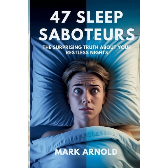 47 Sleep Saboteurs You Didn't Know About: The Surprising Truth About Your Restless Nights, (Paperback)