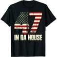 47 Trump 2025 Top Trump 47 In da House TShirt
