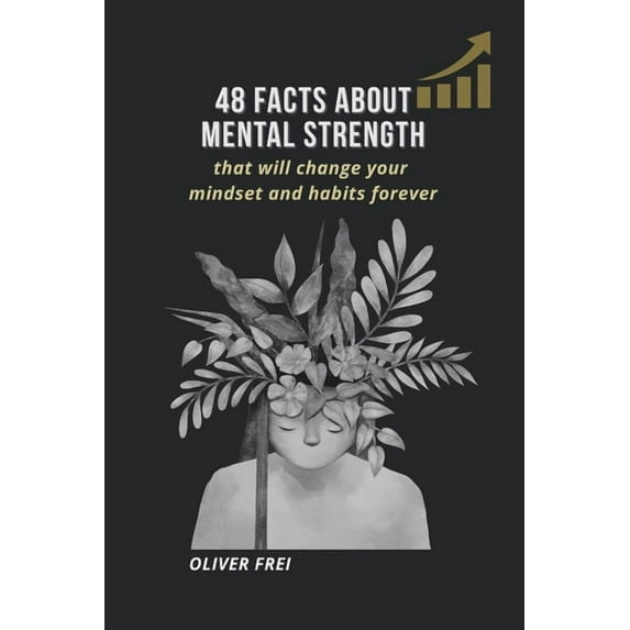 48 Facts About Mental Strength: Powerful insights to change your mindset, build resilience, and transform your habits fo, (Paperback)