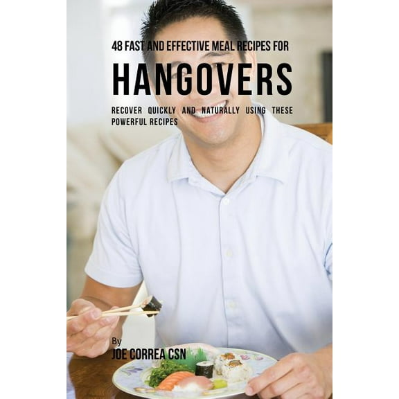 48 Fast and Effective Meal Recipes for Hangovers: Recover Quickly and Naturally Using These Powerful Recipes, (Paperback)