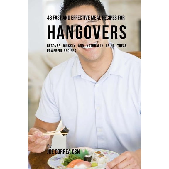 48 Fast and Effective Meal Recipes for Hangovers: Recover Quickly and Naturally Using These Powerful Recipes (Paperback)
