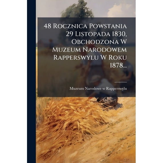 48 Rocznica Powstania 29 Listopada 1830, Obchodzona W Muzeum Narodowem Rapperswylu W Roku 1878... (Paperback)