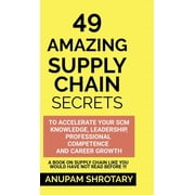 49 Amazing Supply Chain Secrets To Accelerate Your SCM Knowledge, Leadership, Professional Competence and Career Growth, Hardcover