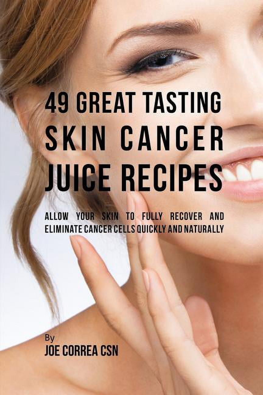 49 Great Tasting Skin Cancer Juice Recipes Allow Your Skin to Fully