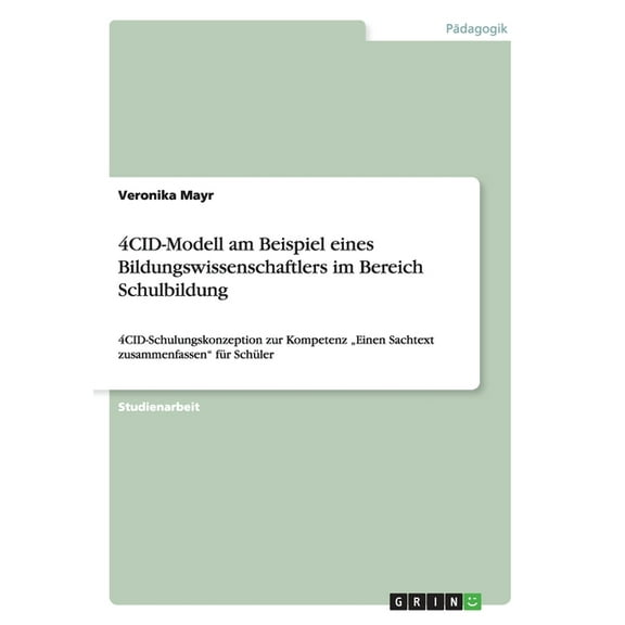4CID-Modell am Beispiel eines Bildungswissenschaftlers im Bereich Schulbildung : 4CID-Schulungskonzeption zur Kompetenz "Einen Sachtext zusammenfassen" fr Schler (Paperback)