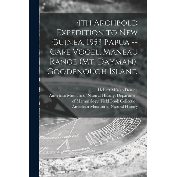 4th Archbold Expedition to New Guinea, 1953 Papua -- Cape Vogel, Maneau Range (Mt. Dayman), Goodenough Island, (Paperback)