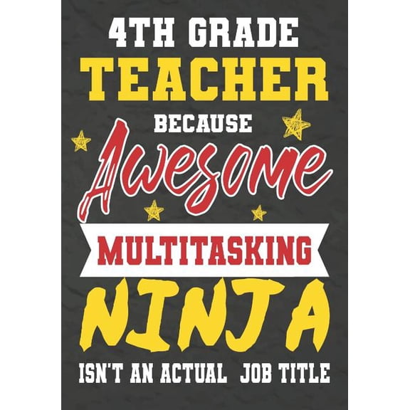 4th Grade Teacher Because Awesome Multitasking Ninja Isn't An Actual Job Title: Perfect Year End Graduation or Thank You, (Paperback)