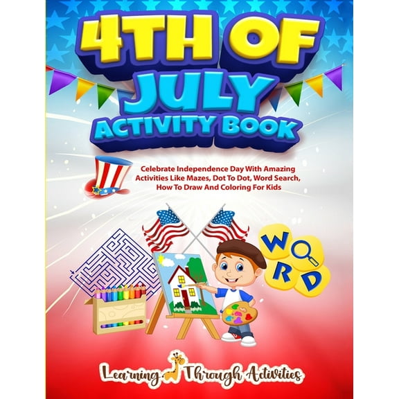 4th July Activity Book: Celebrate Independence Day With Amazing Activities Like Mazes, Dot to Dot, Word Search, How To D, (Paperback)