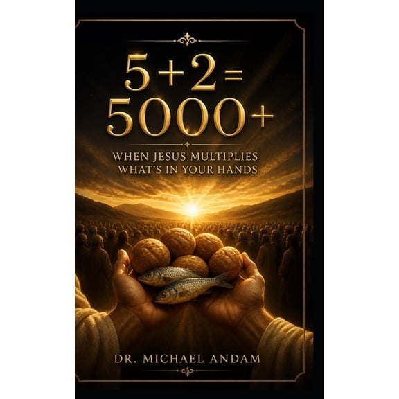 5 + 2 = 5000+ When Jesus Multiplies What's in Your Hands, (Paperback)