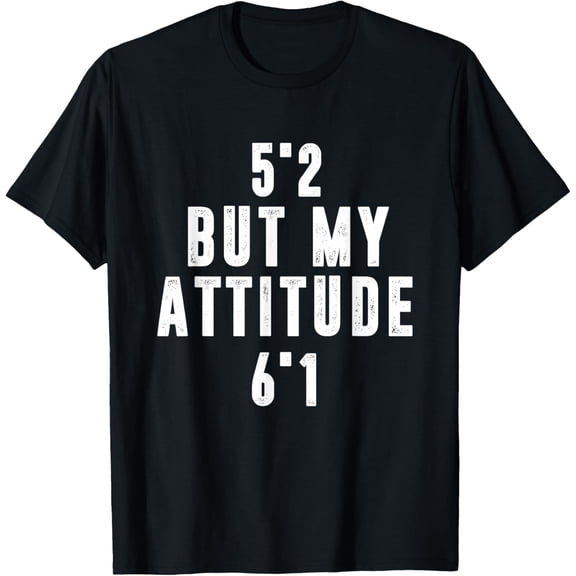 5'2 But My Attitude 6'1 Funny Saying Sarcastic T-Shirt