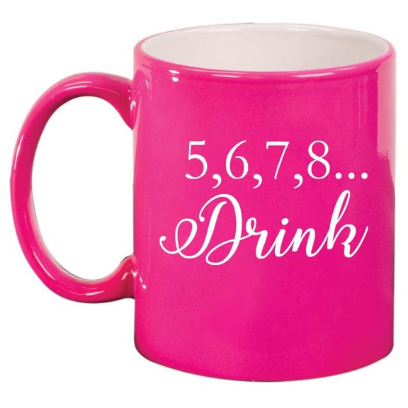 5,6,7,8 Drink Funny Dance Dancer Teacher Mom Ceramic Coffee Mug Tea Cup Gift for Her, Sister, Wife, Best Friend, Coworker, Boss, Girlfriend, Birthday, Cute, Wedding, Anniversary (11 oz Hot Pink)