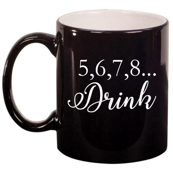5,6,7,8 Drink Funny Dance Dancer Teacher Mom Ceramic Coffee Mug Tea Cup Gift for Her, Sister, Wife, Best Friend, Coworker, Boss, Girlfriend, Birthday, Cute, Wedding, Anniversary (11 oz Gloss Black)